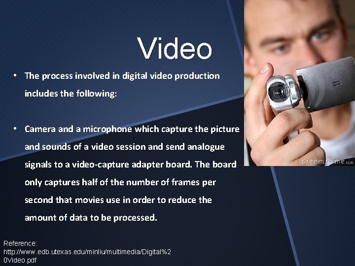 Video • The process involved in digital video production includes the following: • Camera