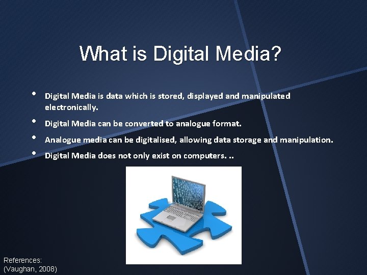 What is Digital Media? • • Digital Media is data which is stored, displayed