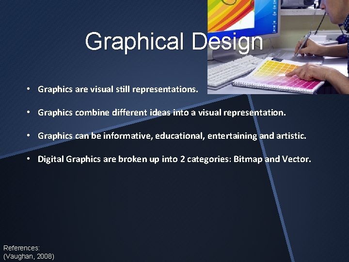 Graphical Design • Graphics are visual still representations. • Graphics combine different ideas into