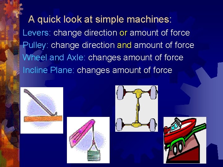 A quick look at simple machines: Levers: change direction or amount of force Pulley: