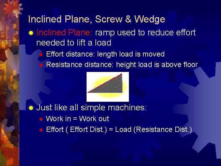Inclined Plane, Screw & Wedge ® Inclined Plane: ramp used to reduce effort needed
