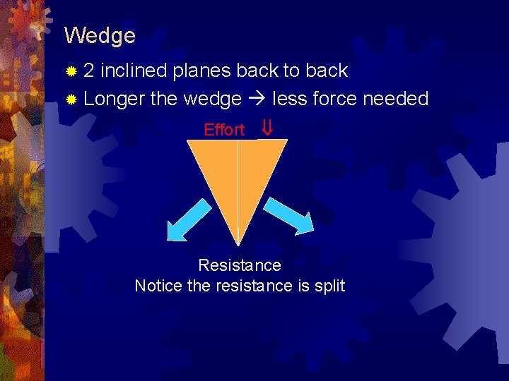 Wedge ® 2 inclined planes back to back ® Longer the wedge less force