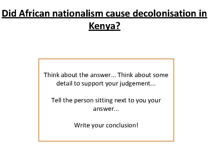 Did African nationalism cause decolonisation in Kenya? Think about the answer. . . Think