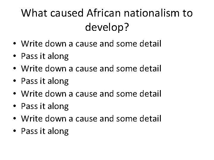 What caused African nationalism to develop? • • Write down a cause and some