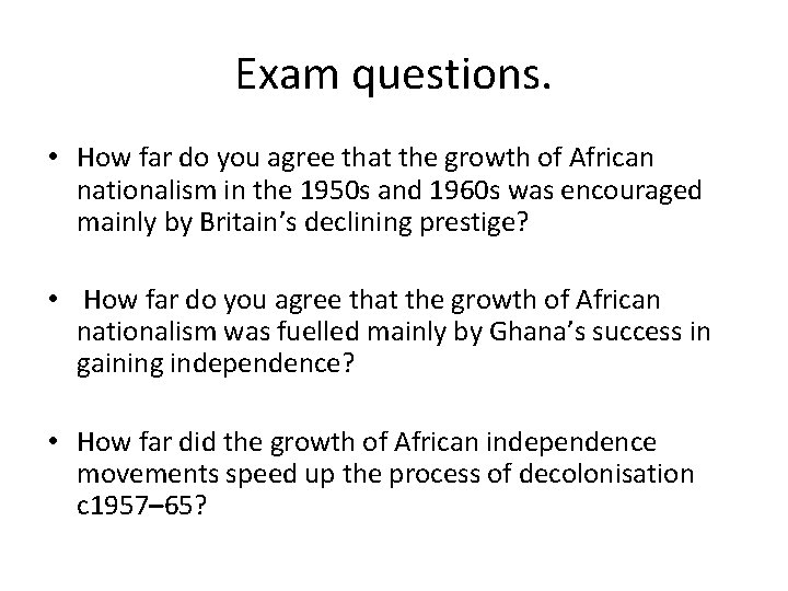Exam questions. • How far do you agree that the growth of African nationalism