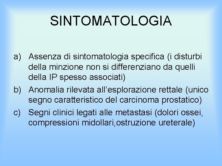 SINTOMATOLOGIA a) Assenza di sintomatologia specifica (i disturbi della minzione non si differenziano da