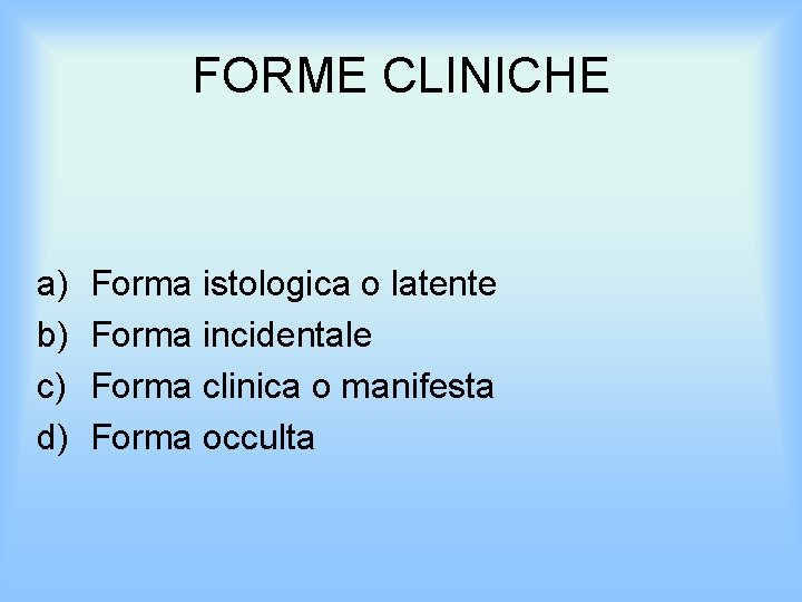 FORME CLINICHE a) b) c) d) Forma istologica o latente Forma incidentale Forma clinica