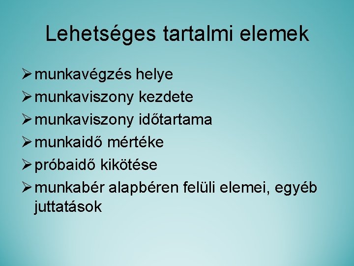 Lehetséges tartalmi elemek Ø munkavégzés helye Ø munkaviszony kezdete Ø munkaviszony időtartama Ø munkaidő