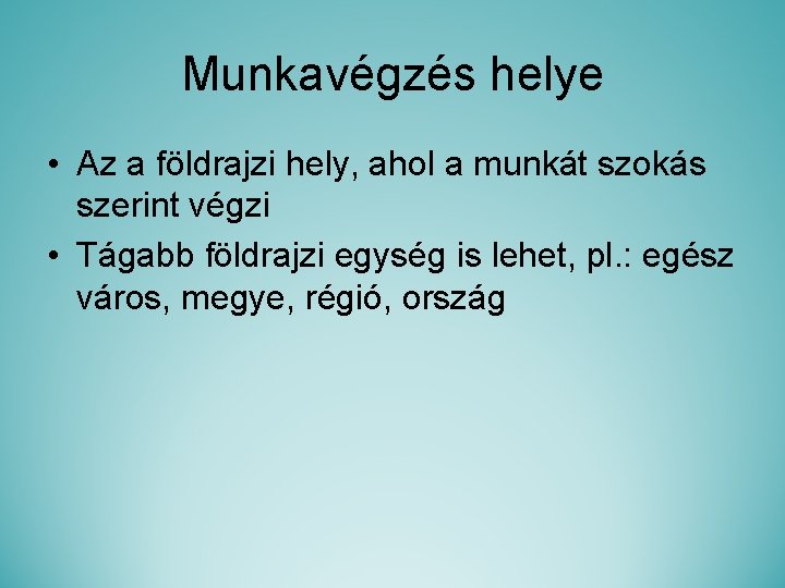 Munkavégzés helye • Az a földrajzi hely, ahol a munkát szokás szerint végzi •