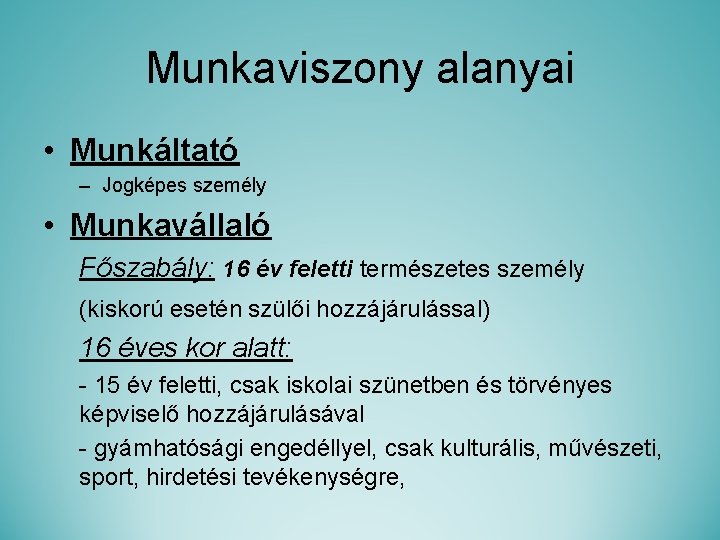 Munkaviszony alanyai • Munkáltató – Jogképes személy • Munkavállaló Főszabály: 16 év feletti természetes