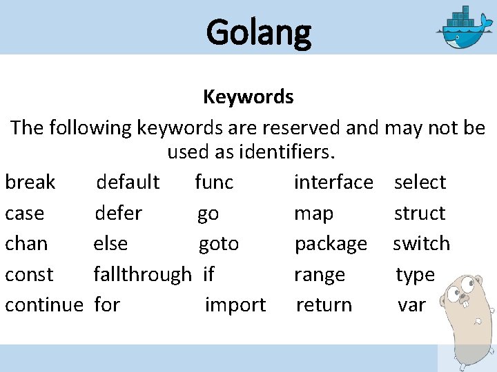 Golang Keywords The following keywords are reserved and may not be used as identifiers.