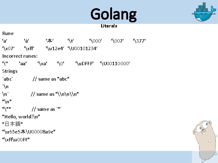 Golang Literals Rune 'a’ 'ä’ '本’ 't’ '�00’ '�07’ '377' 'x 07’ 'xff’ 'u