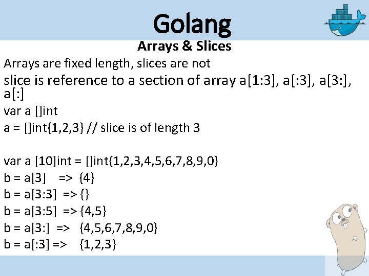 Golang Arrays & Slices Arrays are fixed length, slices are not slice is reference