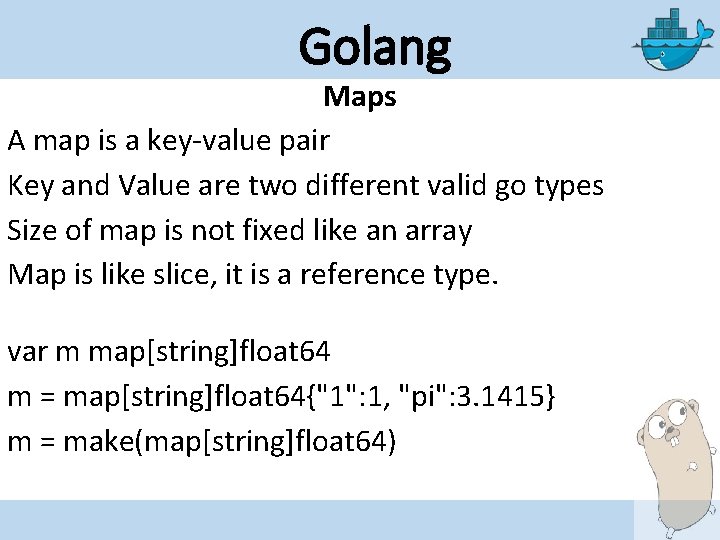 Golang Maps A map is a key-value pair Key and Value are two different