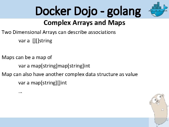 Docker Dojo - golang Complex Arrays and Maps Two Dimensional Arrays can describe associations