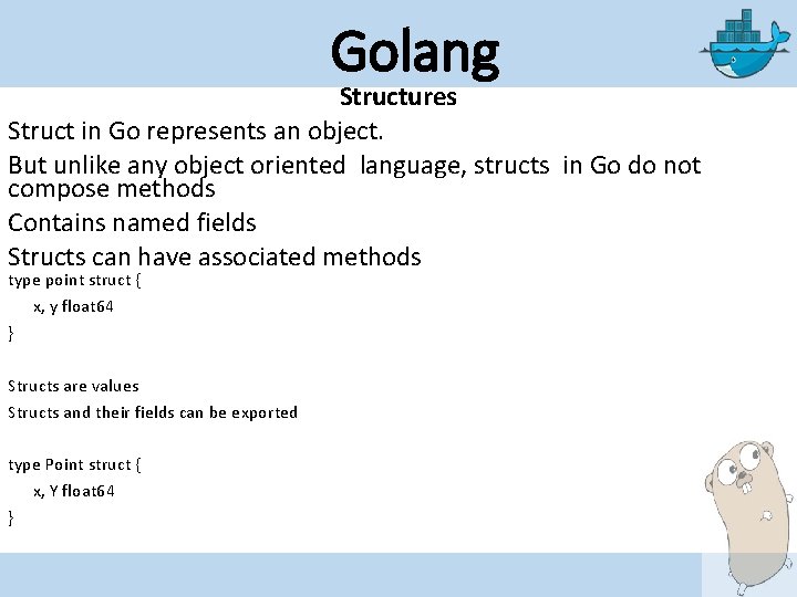 Golang Structures Struct in Go represents an object. But unlike any object oriented language,