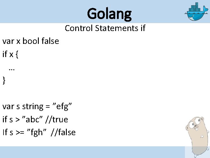 Golang Control Statements if var x bool false if x { … } var