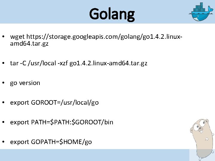 Golang • wget https: //storage. googleapis. com/golang/go 1. 4. 2. linuxamd 64. tar. gz