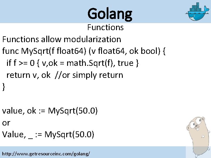 Golang Functions allow modularization func My. Sqrt(f float 64) (v float 64, ok bool)