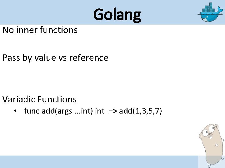 No inner functions Golang Pass by value vs reference Variadic Functions • func add(args.