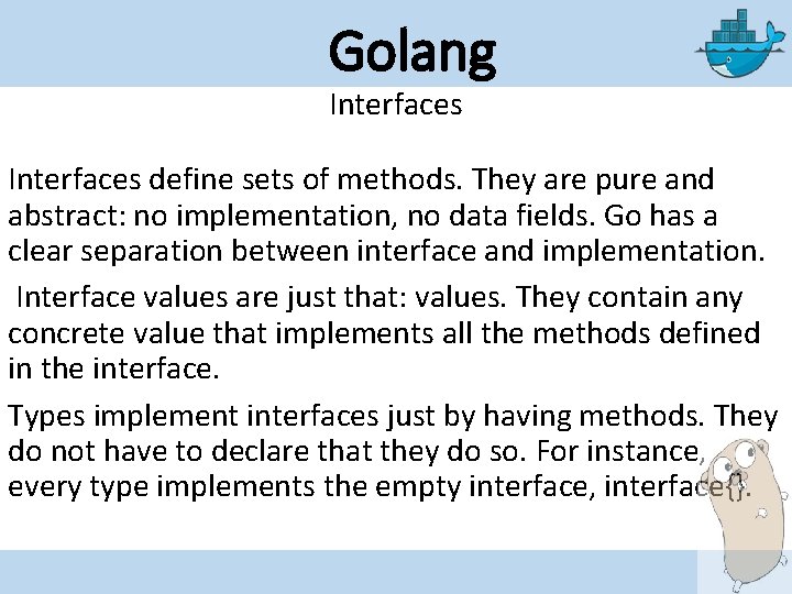 Golang Interfaces define sets of methods. They are pure and abstract: no implementation, no