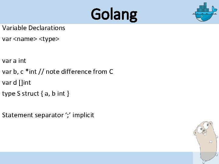 Variable Declarations var <name> <type> Golang var a int var b, c *int //