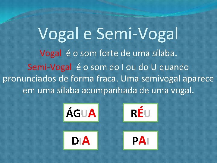 Vogal e Semi-Vogal é o som forte de uma sílaba. Semi-Vogal é o som