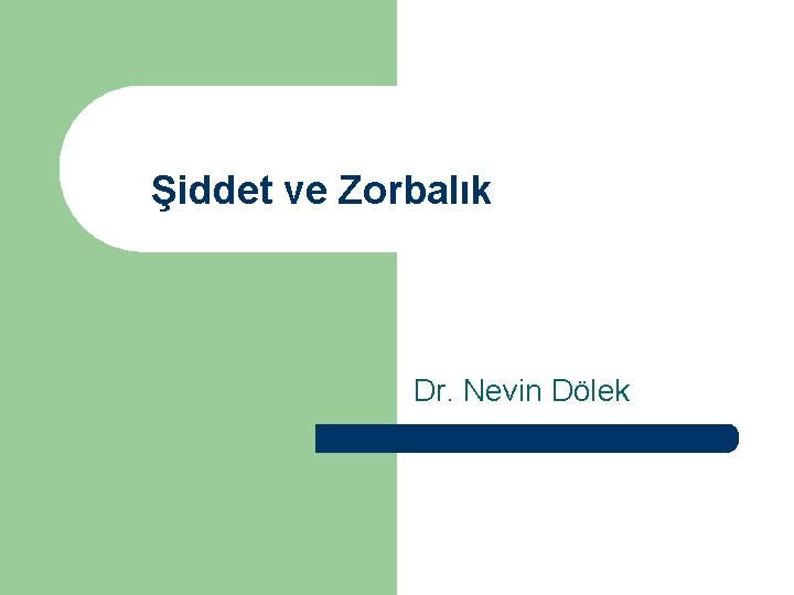 Şiddet ve Zorbalık Dr. Nevin Dölek 