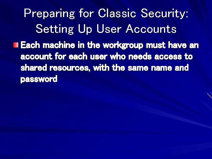 Preparing for Classic Security: Setting Up User Accounts Each machine in the workgroup must