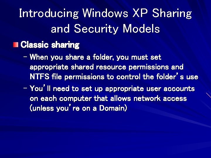Introducing Windows XP Sharing and Security Models Classic sharing – When you share a