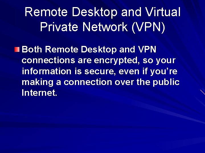 Remote Desktop and Virtual Private Network (VPN) Both Remote Desktop and VPN connections are