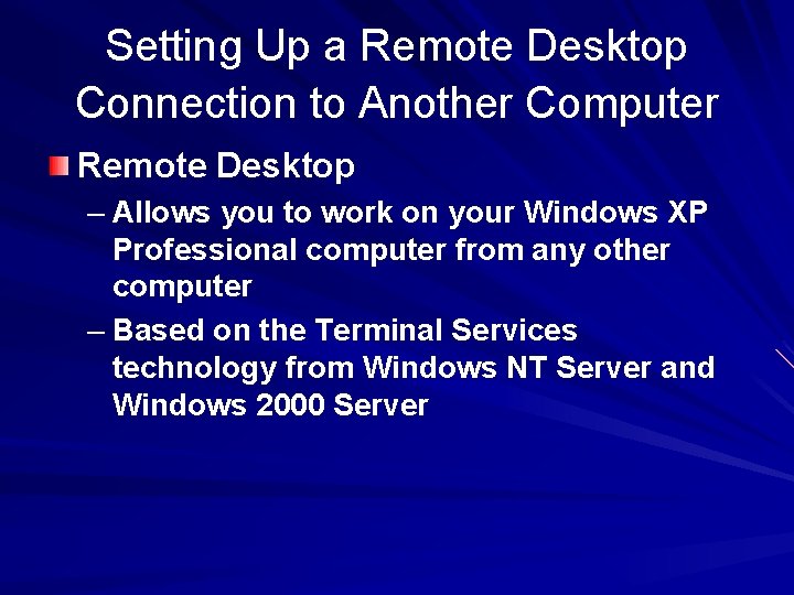 Setting Up a Remote Desktop Connection to Another Computer Remote Desktop – Allows you
