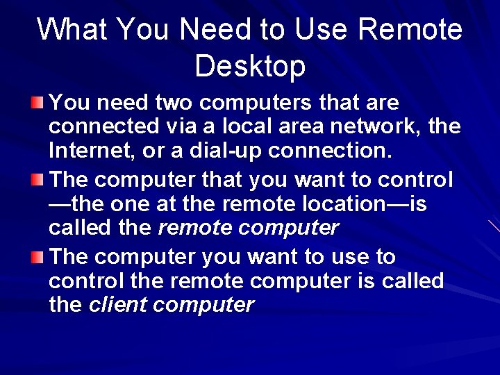 What You Need to Use Remote Desktop You need two computers that are connected