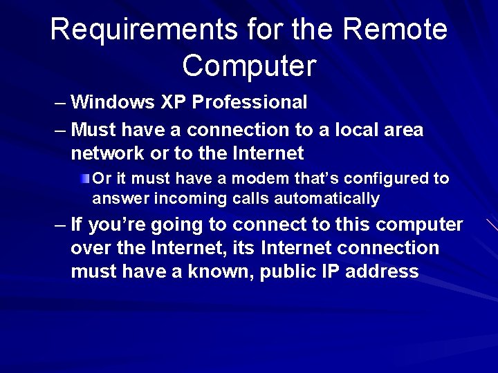 Requirements for the Remote Computer – Windows XP Professional – Must have a connection