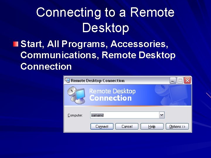 Connecting to a Remote Desktop Start, All Programs, Accessories, Communications, Remote Desktop Connection 