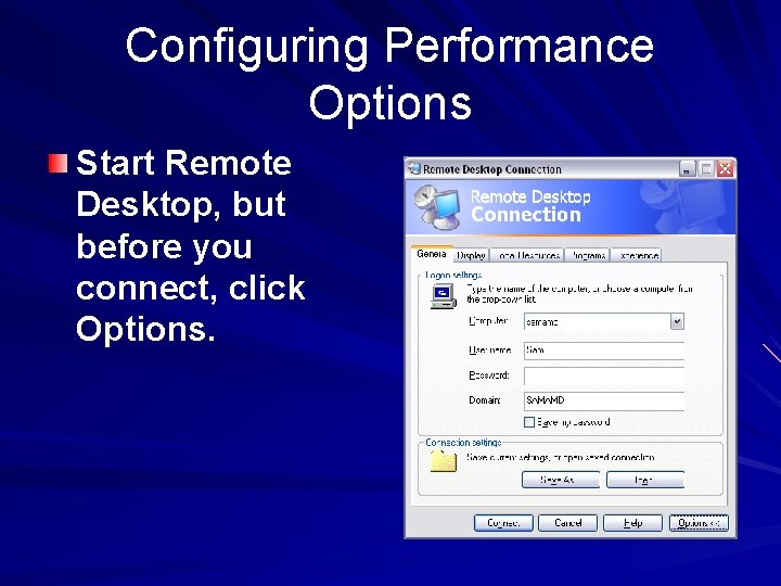 Configuring Performance Options Start Remote Desktop, but before you connect, click Options. 