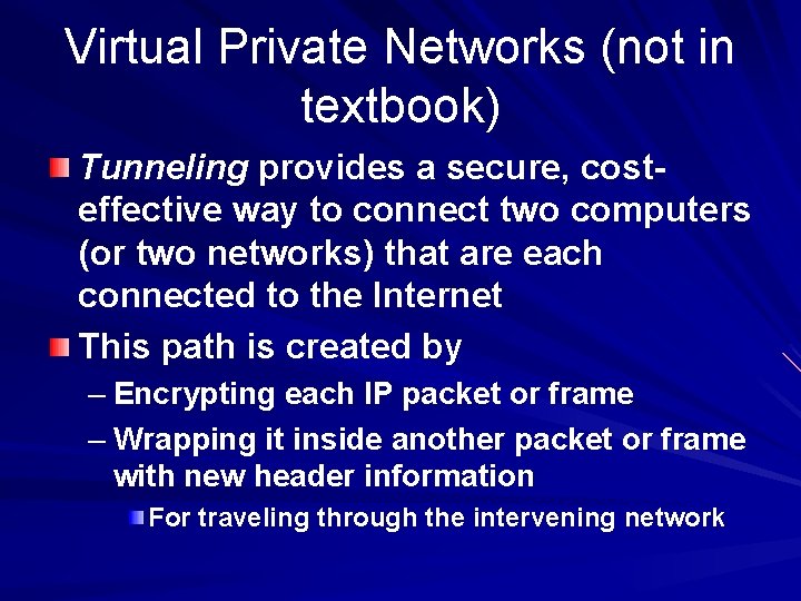 Virtual Private Networks (not in textbook) Tunneling provides a secure, costeffective way to connect