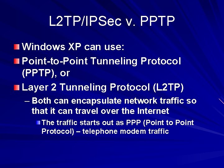 L 2 TP/IPSec v. PPTP Windows XP can use: Point-to-Point Tunneling Protocol (PPTP), or