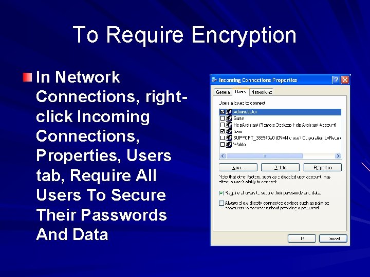 To Require Encryption In Network Connections, rightclick Incoming Connections, Properties, Users tab, Require All