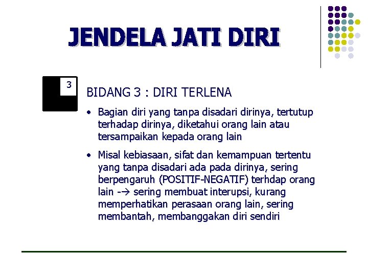 3 BIDANG 3 : DIRI TERLENA • Bagian diri yang tanpa disadari dirinya, tertutup