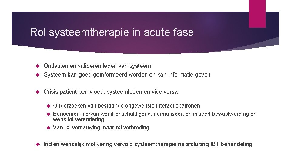 Rol systeemtherapie in acute fase Ontlasten en valideren leden van systeem Systeem kan goed