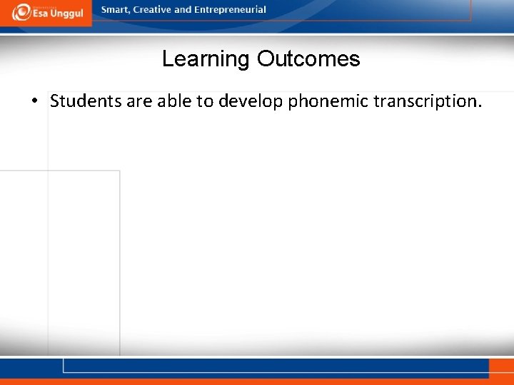 Learning Outcomes • Students are able to develop phonemic transcription. 