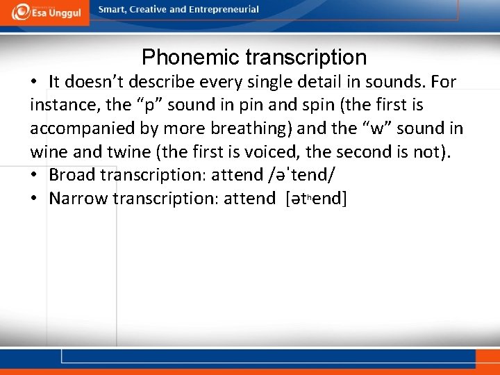 Phonemic transcription • It doesn’t describe every single detail in sounds. For instance, the