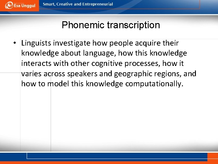 Phonemic transcription • Linguists investigate how people acquire their knowledge about language, how this