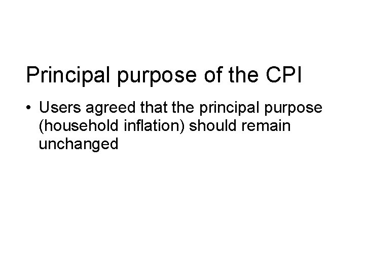 Principal purpose of the CPI • Users agreed that the principal purpose (household inflation)