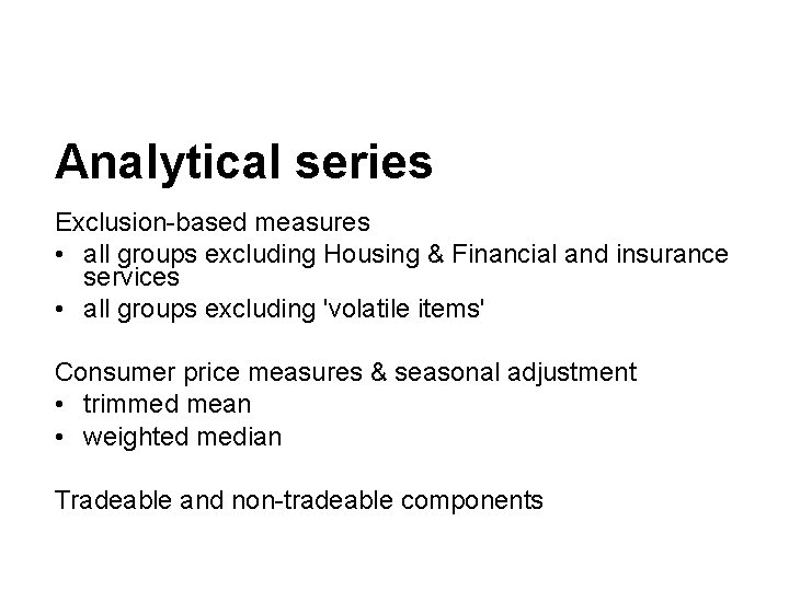 Analytical series Exclusion-based measures • all groups excluding Housing & Financial and insurance services