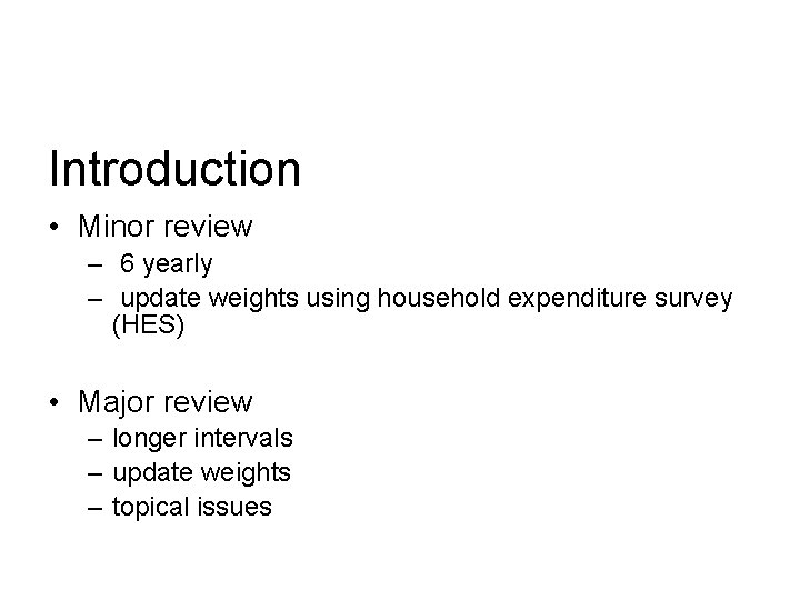 Introduction • Minor review – 6 yearly – update weights using household expenditure survey