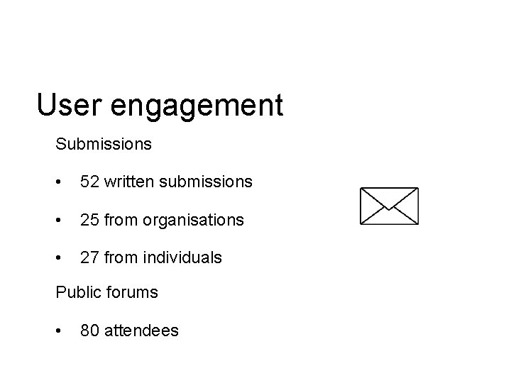 User engagement Submissions • 52 written submissions • 25 from organisations • 27 from