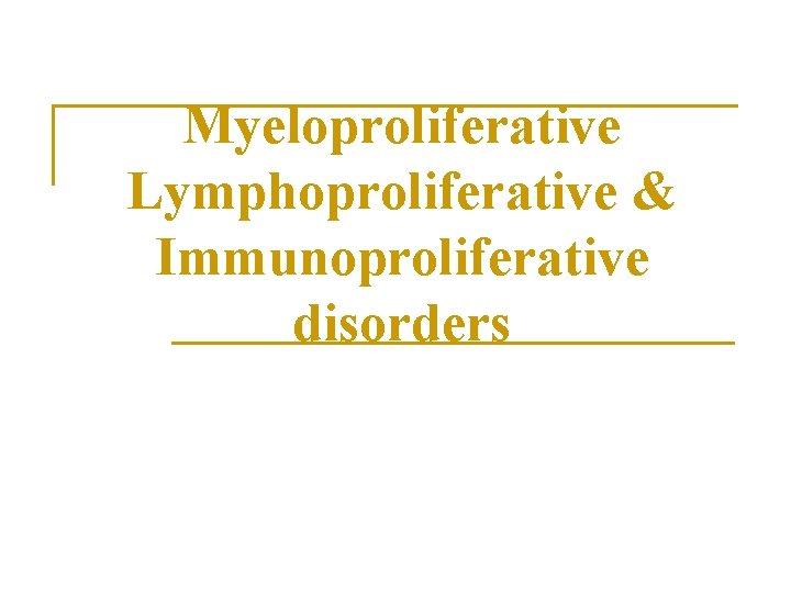 Myeloproliferative Lymphoproliferative & Immunoproliferative disorders 