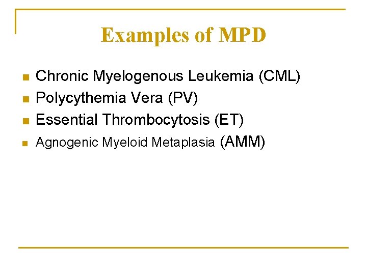 Examples of MPD n n Chronic Myelogenous Leukemia (CML) Polycythemia Vera (PV) Essential Thrombocytosis